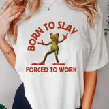 Born To Slay Forced To Work Frog Meme T-shirt Womens