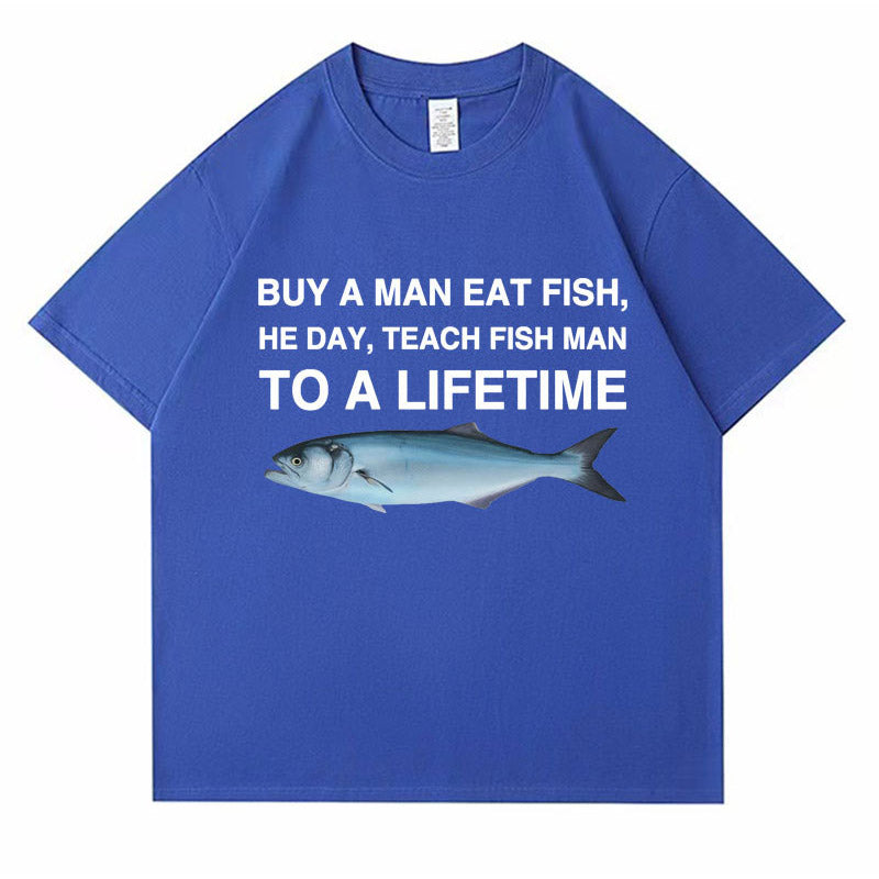 Buy A Man Eat Fish He Day Teach Fish Man To A Lifetime Funny