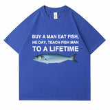 Buy A Man Eat Fish He Day Teach Fish Man To A Lifetime Funny