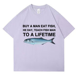 Buy A Man Eat Fish He Day Teach Fish Man To A Lifetime Funny