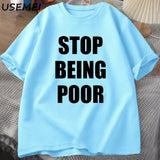 Stop Being Poor TShirt Women Casual Cotton Printed T-shirt
