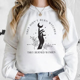 They Didn't Burn Witches They Burned Women Sweatshirt Witchy