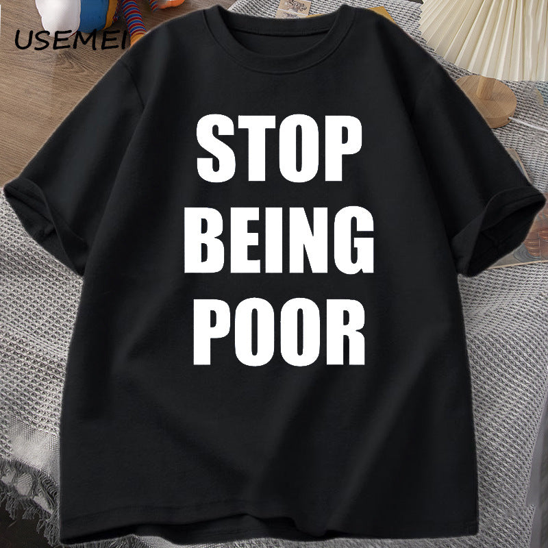 Stop Being Poor TShirt Women Casual Cotton Printed T-shirt