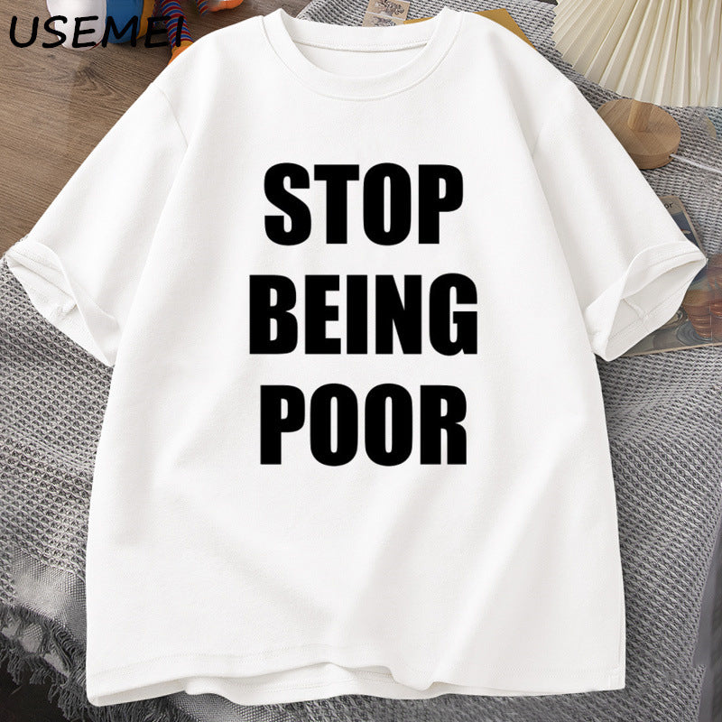Stop Being Poor TShirt Women Casual Cotton Printed T-shirt