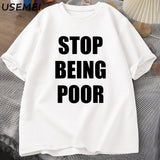 Stop Being Poor TShirt Women Casual Cotton Printed T-shirt