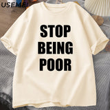 Stop Being Poor TShirt Women Casual Cotton Printed T-shirt
