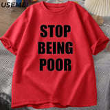 Stop Being Poor TShirt Women Casual Cotton Printed T-shirt