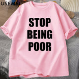 Stop Being Poor TShirt Women Casual Cotton Printed T-shirt