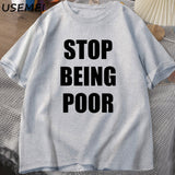 Stop Being Poor TShirt Women Casual Cotton Printed T-shirt