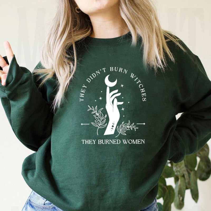 They Didn't Burn Witches They Burned Women Sweatshirt Witchy