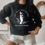 They Didn't Burn Witches They Burned Women Sweatshirt Witchy
