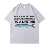Buy A Man Eat Fish He Day Teach Fish Man To A Lifetime Funny