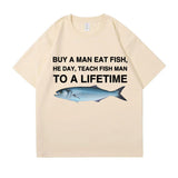 Buy A Man Eat Fish He Day Teach Fish Man To A Lifetime Funny